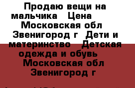 Продаю вещи на мальчика › Цена ­ 300 - Московская обл., Звенигород г. Дети и материнство » Детская одежда и обувь   . Московская обл.,Звенигород г.